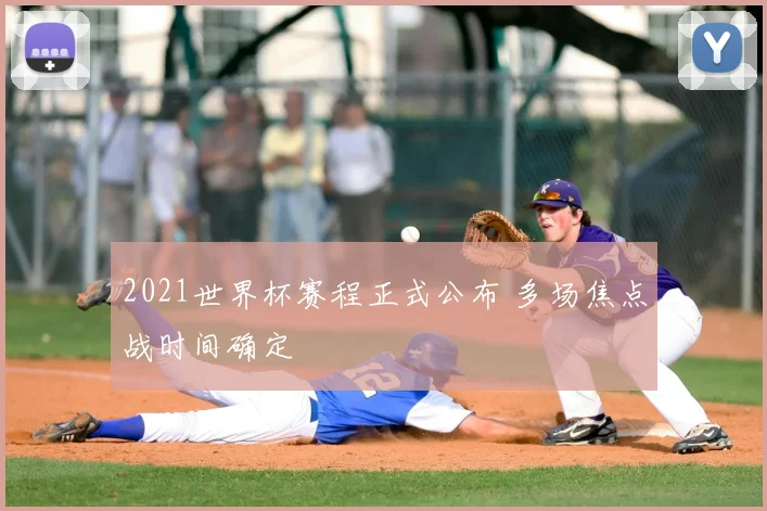 2021世界杯赛程正式公布 多场焦点战时间确定