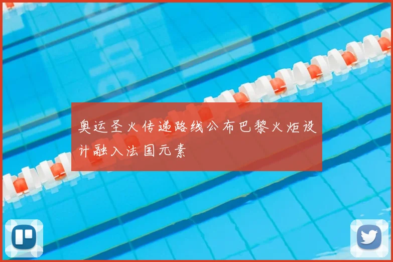 奥运圣火传递路线公布巴黎火炬设计融入法国元素