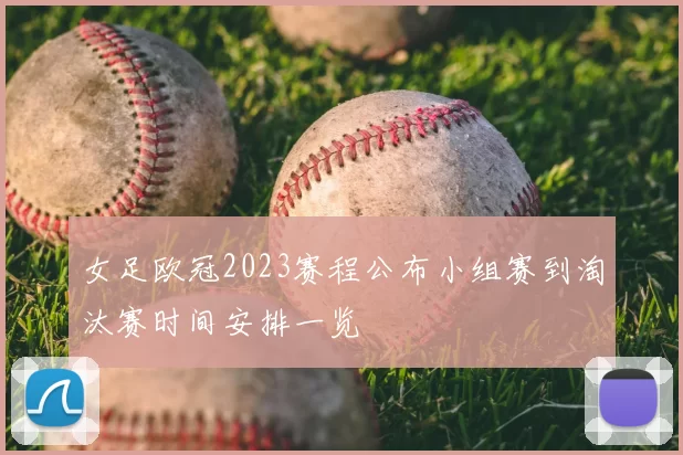 女足欧冠2023赛程公布小组赛到淘汰赛时间安排一览