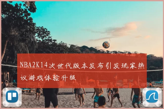 NBA2K14次世代版本发布引发玩家热议游戏体验升级