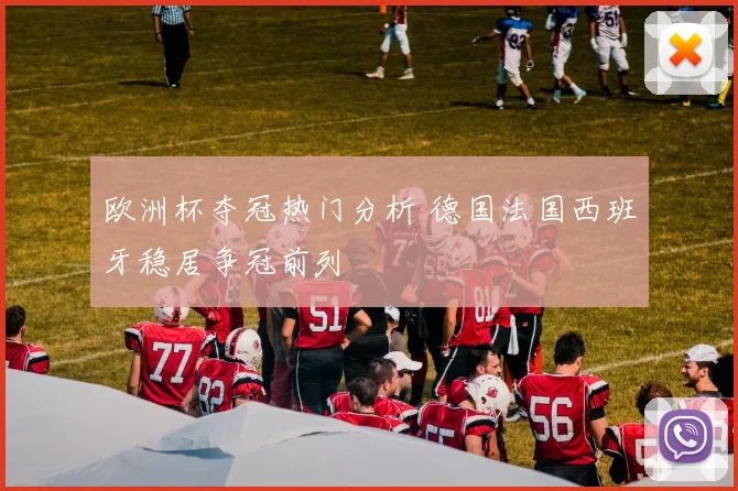 欧洲杯夺冠热门分析 德国法国西班牙稳居争冠前列