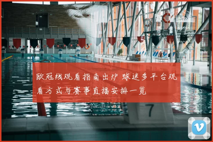 欧冠线观看指南出炉 球迷多平台观看方式与赛事直播安排一览