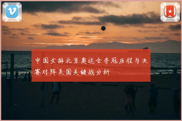 中国女排北京奥运会夺冠历程与决赛对阵美国关键战分析
