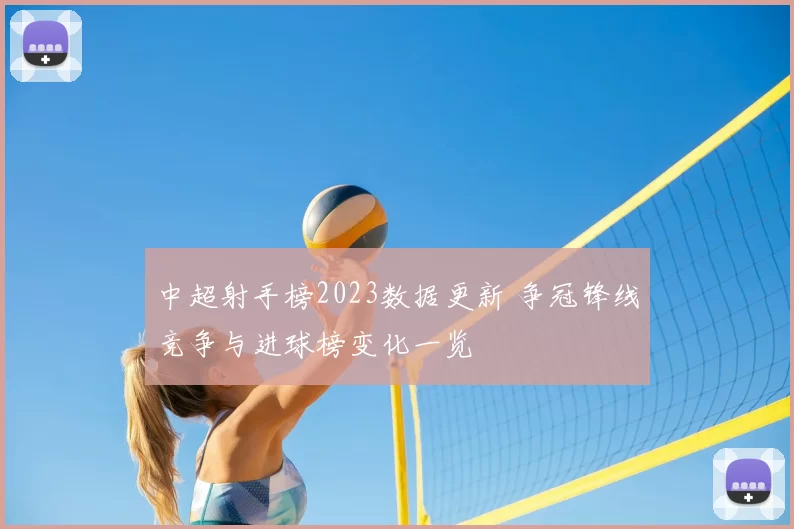 中超射手榜2023数据更新 争冠锋线竞争与进球榜变化一览